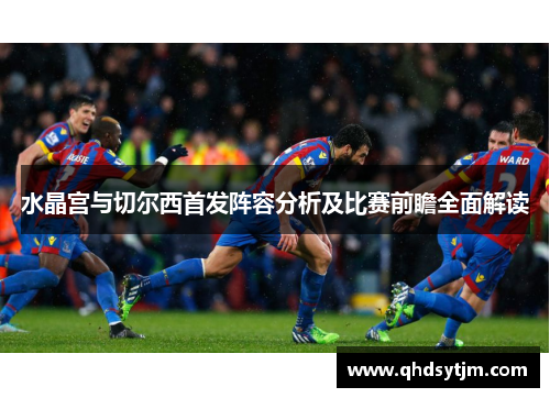 水晶宫与切尔西首发阵容分析及比赛前瞻全面解读