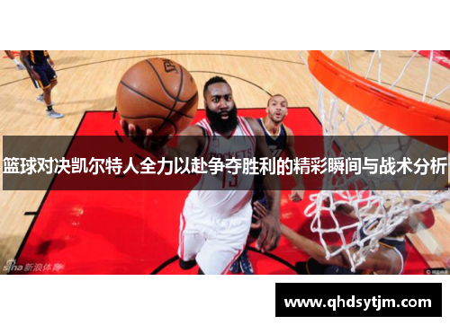 篮球对决凯尔特人全力以赴争夺胜利的精彩瞬间与战术分析