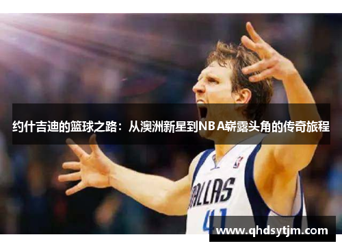 约什吉迪的篮球之路：从澳洲新星到NBA崭露头角的传奇旅程