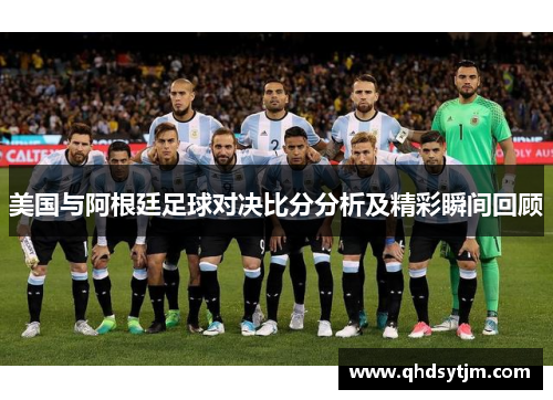 美国与阿根廷足球对决比分分析及精彩瞬间回顾